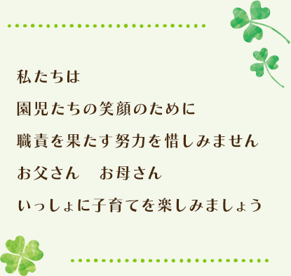 私たちは園児たちの笑顔のために職責を果たす努力を惜しみませんお父さん　お母さんいっしょに子育てを楽しみましょう