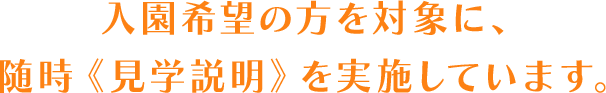 入園希望の方を対象に、随時《見学説明》を実施しています。